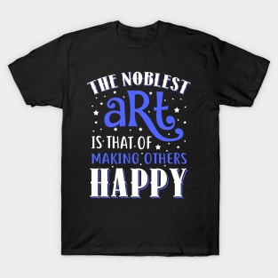 The Noblest Art Is That Of Making Others Happy T-Shirt